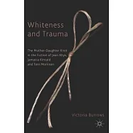Whiteness and Trauma: The Mother-Daughter Knot in the Fiction of Jean Rhys, Jamaica Kincaid, and Toni Morrison