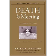 Death by Meeting: A Leadership Fable About Solving the Most Painful Problem in Business