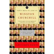 Forty Ways to Look at Winston Churchill: A Brief Account of a Long Life