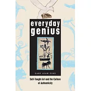 Everyday Genius: Self-Taught Art and the Culture of Authenticity