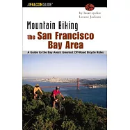 Mountain Biking the San Francisco Bay Area: A Guide to the Bay Area&rsquo;s Greatest Off-Road Bicycle Rides
