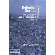 Rebuilding Germany: The Creation of the Social Market Economy, 1945-1957
