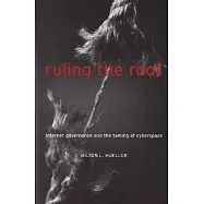 Ruling the Root: Internet Governance and the Taming of Cyberspace
