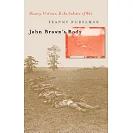 John Brown&rsquo;s Body: Slavery, Violence, & the Culture of War