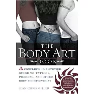 The Body Art Book: A Complete, Illustrated Guide to Tattoos, Piercings, and Other Body Modifications