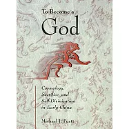 To Become a God: Cosmology, Sacrifice, and Self-Divinization in Early China