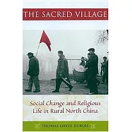 The Sacred Village: Social Change and Religious LIfe in Rural North China