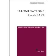 Illuminations From The Past: Trauma, Memory, And History In Modern China