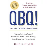 QBQ! the Question Behind the Question: Practicing Personal Accountability at Work and in Life