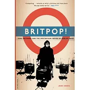 Britpop!: Cool Britannia and the Spectacular Demise of English Rock