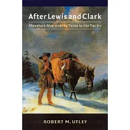 After Lewis and Clark: Mountain Men and the Paths to the Pacific