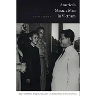 America&rsquo;s Miracle Man in Vietnam: Ngo Dinh Diem, Religion, Race, and U.S. Intervention in Southeast Asia