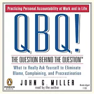 QBQ!: The Question Behind The Question: What to Really Ask Yourself to Eliminate Blame, Complaining, and