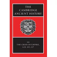 The Cambridge Ancient History: Volume 12, the Crisis of Empire, Ad 193-337