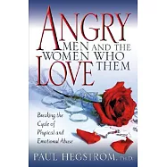 Angry Men And The Women Who Love Them: Breaking The Cycle Of Physical And Emotional Abuse