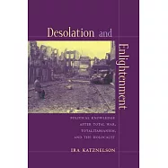 Desolation and Enlightenment: Political Knowledge After Total War, Totalitarianism, and the Holocaust