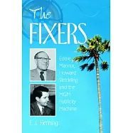 The Fixers: Eddie Mannix, Howard Strickling And The Mgm Publicity Machine