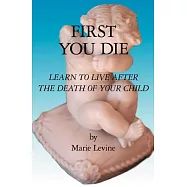 First You Die: Learn To Live After the Death of Your Child