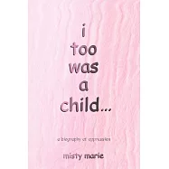 I Too was a Child...: a Biography of Oppression