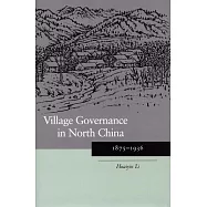 Village Governance In North China: 1875-1936