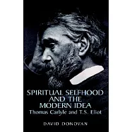 Spiritual Selfhood And The Modern Idea: Thomas Carlyle And T.s. Eliot