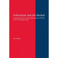 Federalism and the Market: Intergovernmental Conflict and Economic Reform in the Developing World