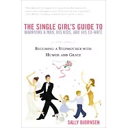 The Single Girl&rsquo;s Guide to Marrying a Man, His Kids, and His Ex-Wife: Becoming a Stepmother with Humor and Grace