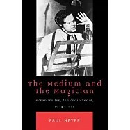 The Medium And The Magician: Orson Welles, The Radio Years, 1934-1952