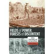 Fields Of Power, Forests Of Discontent: Culture, Conservation, And The State In Mexico