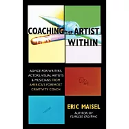 Coaching The Artist Within: Advice For Writers, Actors, Visual Artists, & Musicians From America&rsquo;s Foremost Creativity