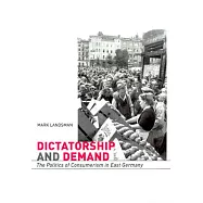 Dictatorship and Demand: The Politics of Consumerism in East Germany