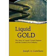 Liquid Gold: The Story Of Liquid Crystal Displays and the Creation of an Industry