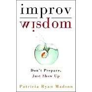 Improv Wisdom: Don’t Prepare, Just Show Up