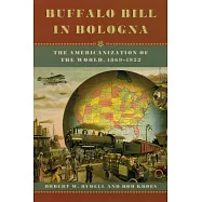 Buffalo Bill In Bologna: The Americanization Of The World, 1869-1922