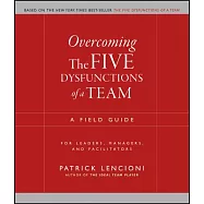 Overcoming the Five Dysfunctions of a Team: A Field Guide for Leaders, Managers, and Facilitators
