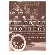 The Dodge Brothers: The Men, The Motor Cars, And The Legacy