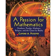 A Passion For Mathematics: Numbers, Puzzles, Madness, Religion, And The Quest For Reality