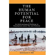 The Human Potential for Peace: An Anthropological Challenge to Assumptions about War and Violence