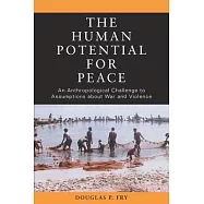 The Human Potential for Peace: An Anthropological Challenge to Assumptions about War and Violence