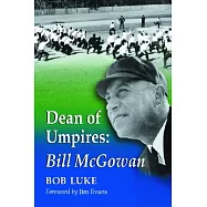 Dean Of Umpires: A Biography Of Bill Mcgowan, 1896-1954