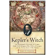 Kepler&rsquo;s Witch: An Astronomer&rsquo;s Discovery Of Cosmic Order Amid Religious War, Political Intrigue, And The Heresy Trial