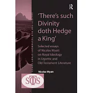 There&rsquo;s Such Divinity Doth Hedge a King: Selected Essays Of Nicolas Wyatt On Royal Ideology In Ugaritic And Old