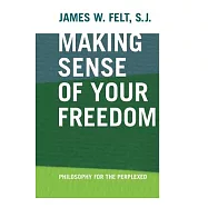 Making Sense Of Your Freedom: Philosophy For The Perplexed