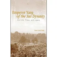 Emperor Yang of the Sui Dynasty: His Life, Times, And Legacy