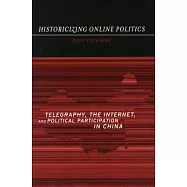 Historicizing Online Politics: Telegraphy, the Internet, and Political Participation in China