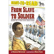 From Slave To Soldier: Based On A True Civil War Story