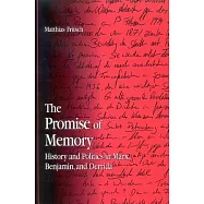 The Promise of Memory: History and Politics in Marx, Benjamin, and Derrida