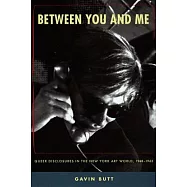 Between You And Me: Queer Disclosures in the New York Art World, 1948-1963