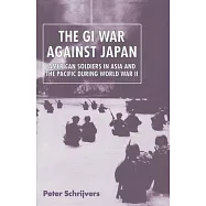 The GI War Against Japan: American Soldiers In Asia And The Pacific During World War II
