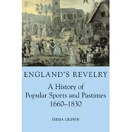 England’s Revelry: A History Of Popular Sports And Pastimes, 1660-1830